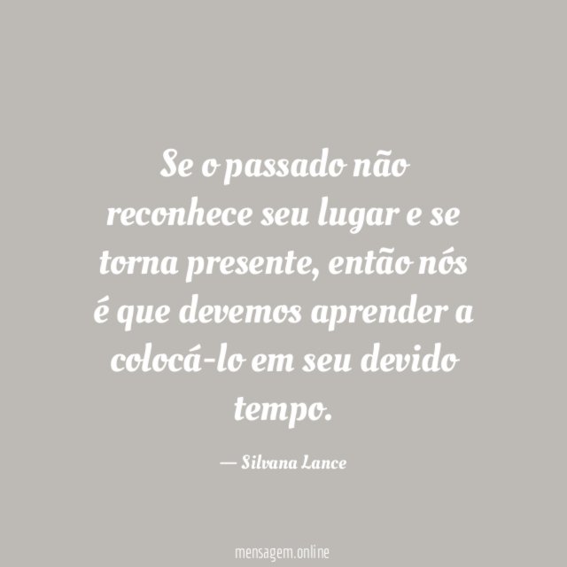 Se o passado não reconhece seu lugar e se torna presente