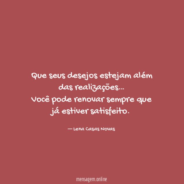 Que seus desejos estejam além das realizações…