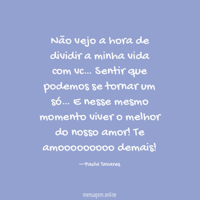 Não vejo a hora de dividir a minha vida com vc…