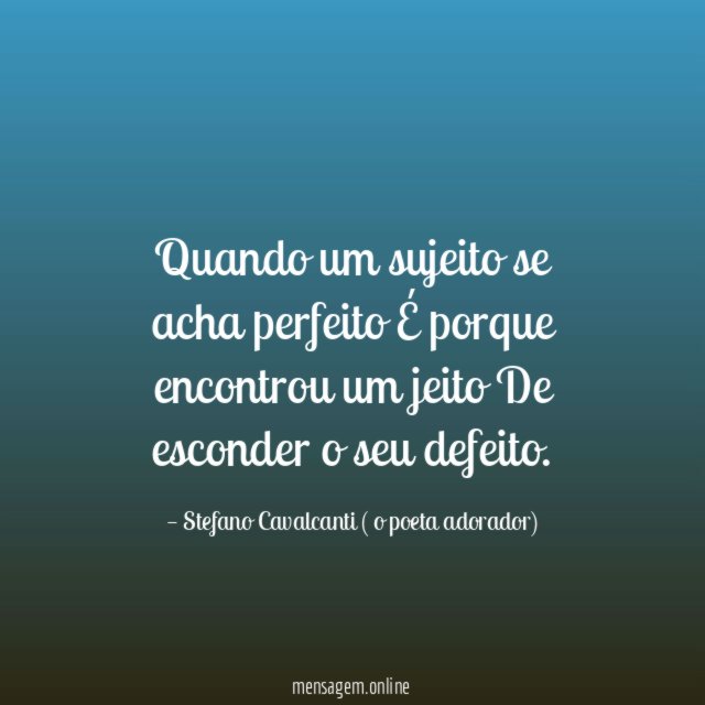 Quando um sujeito se acha perfeito É porque encontrou