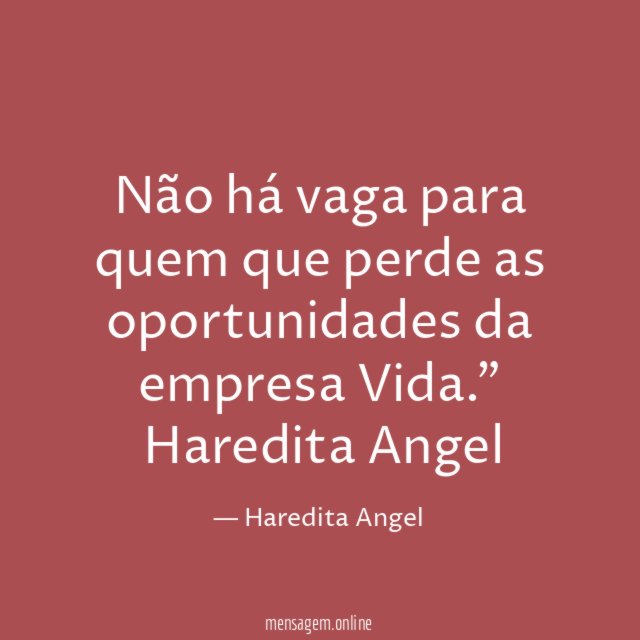 "Não há vaga para quem que perde as oportunidades da empresa Vida."