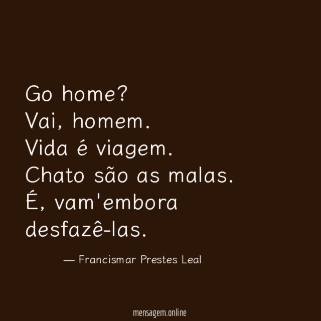 Go home? Vai, homem.