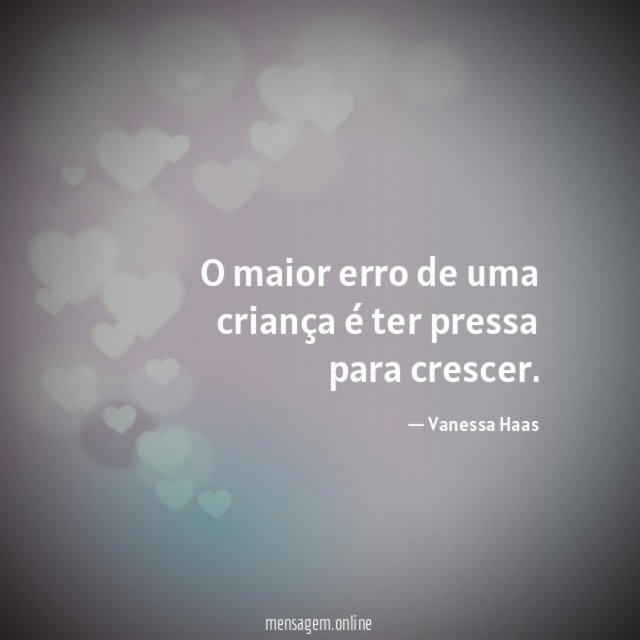 O maior erro de uma criança é ter pressa para crescer