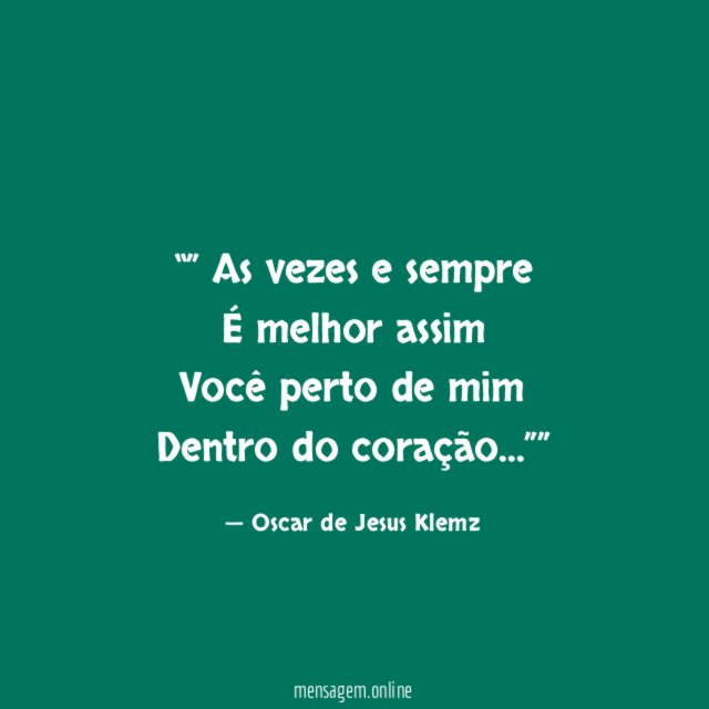 ” As vezes e sempre É melhor assim Você perto