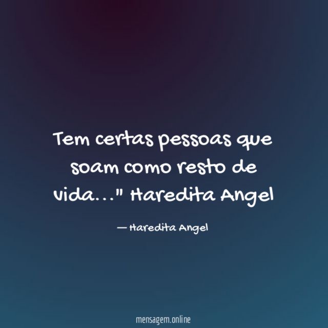 "Tem certas pessoas que soam como resto de vida…"