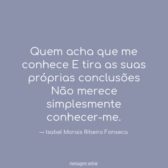 Quem acha que me conhece E tira as suas