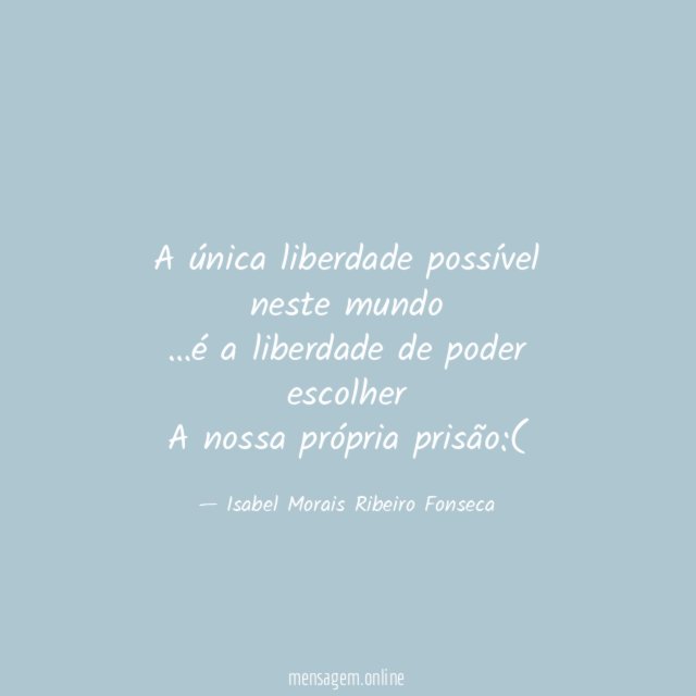 A única liberdade possível neste mundo