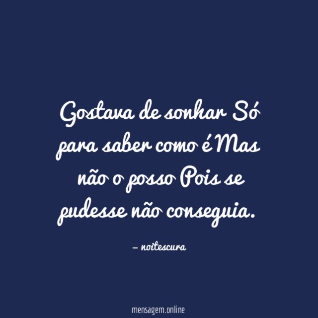 Gostava de sonhar Só para saber como é Mas não