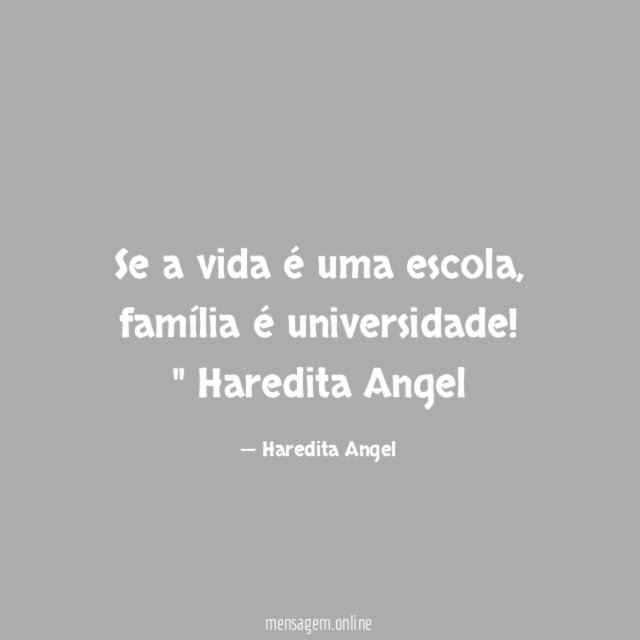 "Se a vida é uma escola, família é universidade!"