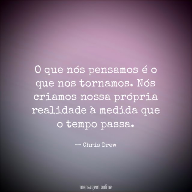 O que nós pensamos é o que nos tornamos