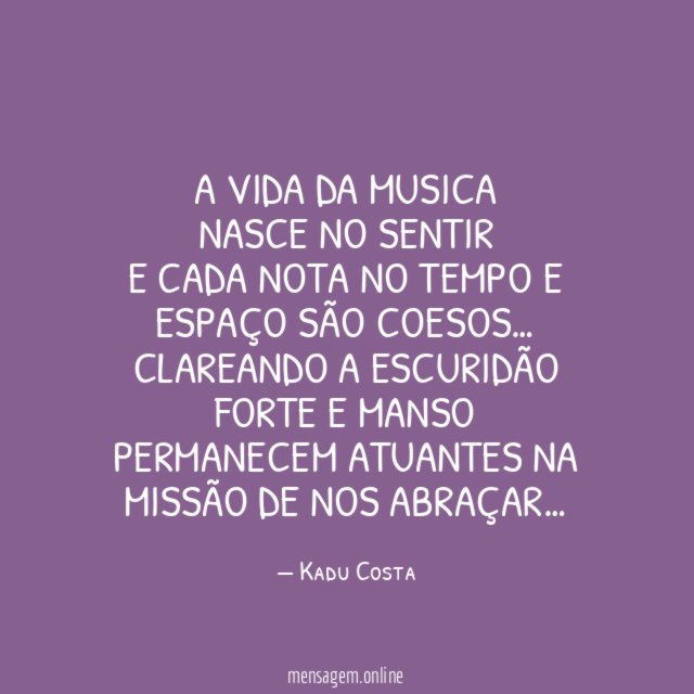 A vida da musica Nasce no sentir E cada nota