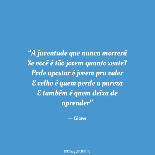 A juventude que nunca morrerá Se você é tão jovem quanto sente