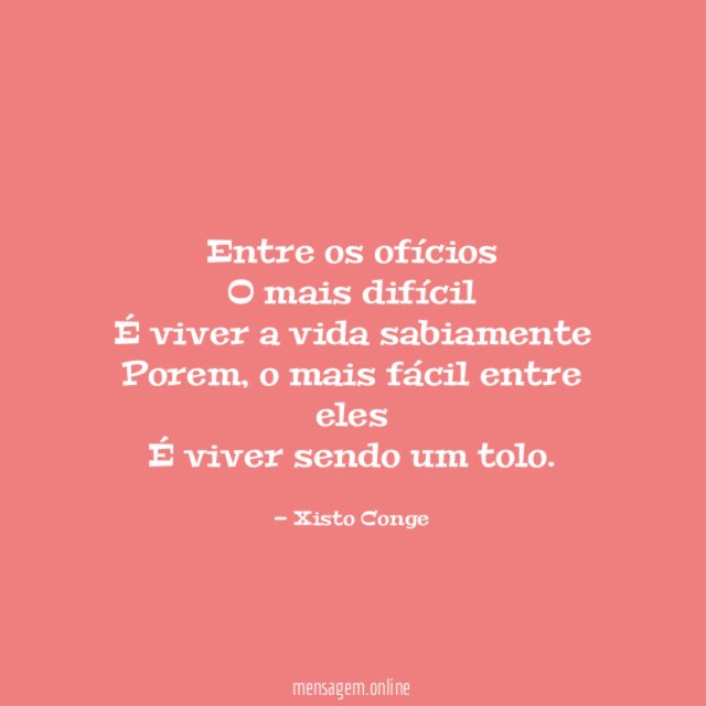Entre os ofícios O mais difícil É viver a vida