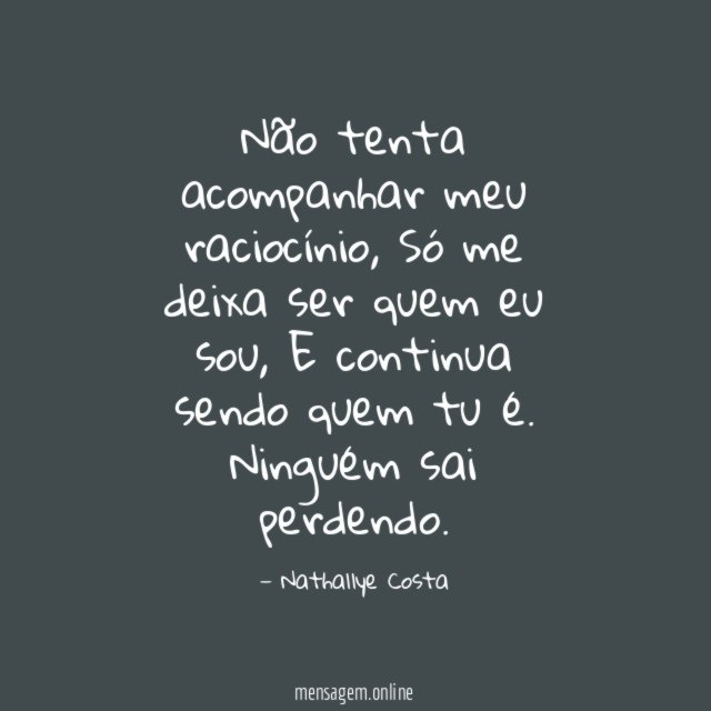 Não tenta acompanhar meu raciocínio