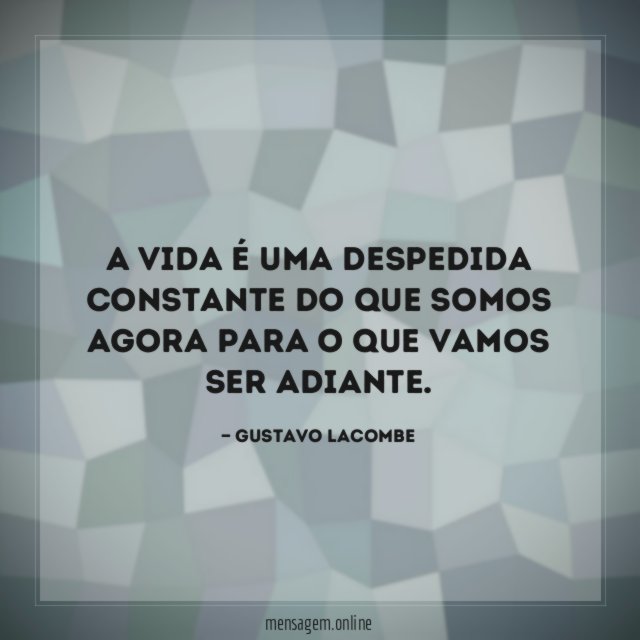 A vida é uma despedida constante do que