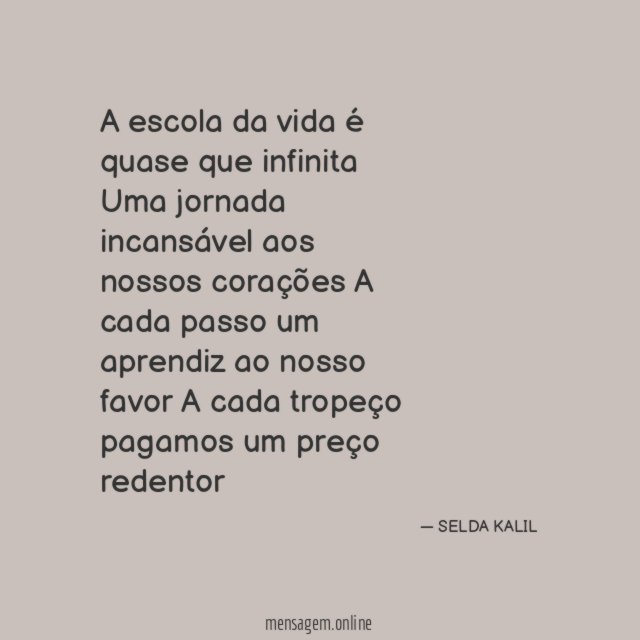 A escola da vida é quase que infinita Uma