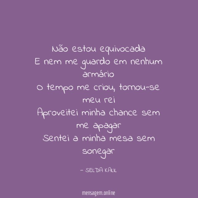 Não estou equivocada E nem me guardo em nenhum