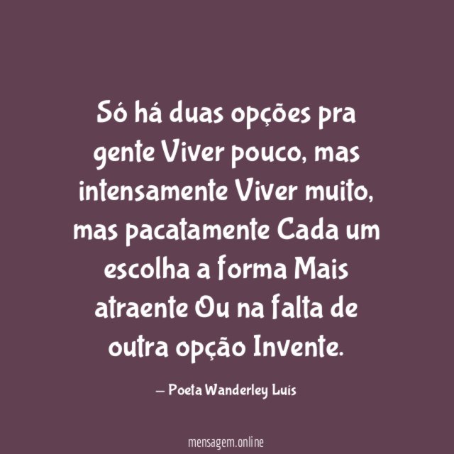 Só há duas opções pra gente Viver pouco