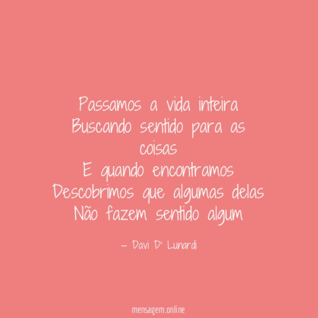 Passamos a vida inteira Buscando sentido para as coisas E