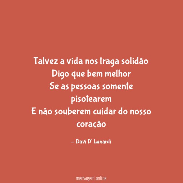 Talvez a vida nos traga solidão Digo que bem