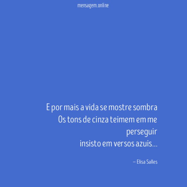 E por mais a vida se mostre sombra Os