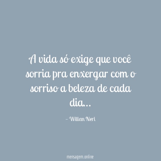 A vida só exige que você sorria pra enxergar com