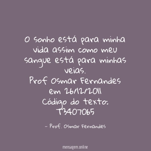 O sonho está para minha vida assim como meu sangue está para minhas veias.
