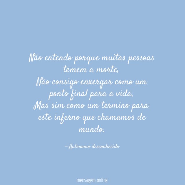 Não entendo porque muitas pessoas temem a morte
