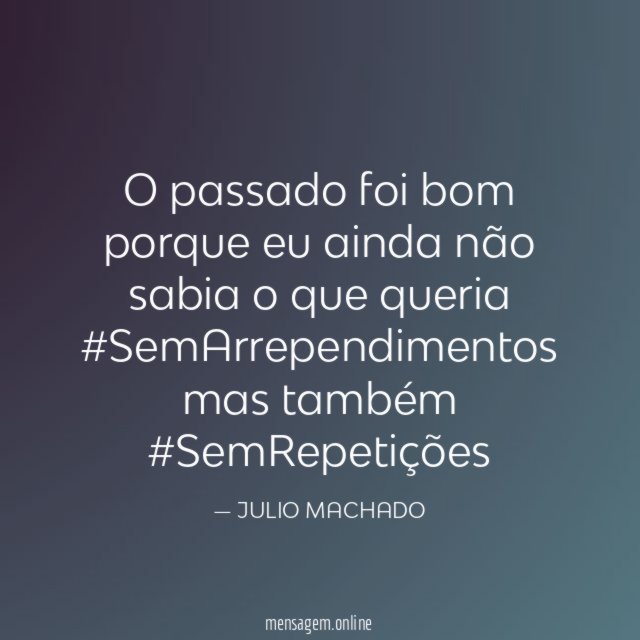 O passado foi bom porque eu ainda não sabia o que queria
