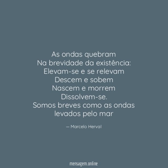 As ondas quebram Na brevidade da existência