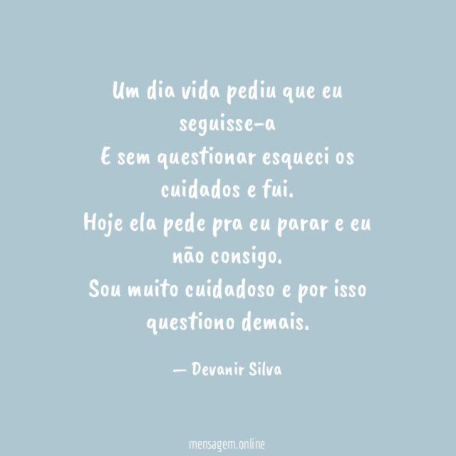 Um dia vida pediu que eu seguisse-a E sem