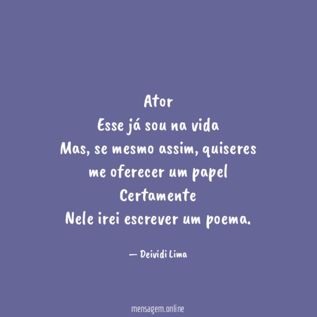 Ator
Esse já sou na vida
Mas, se mesmo assim, quiseres me oferecer um papel