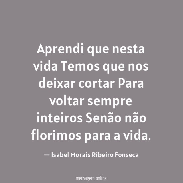 Aprendi que nesta vida Temos que nos deixar cortar Para