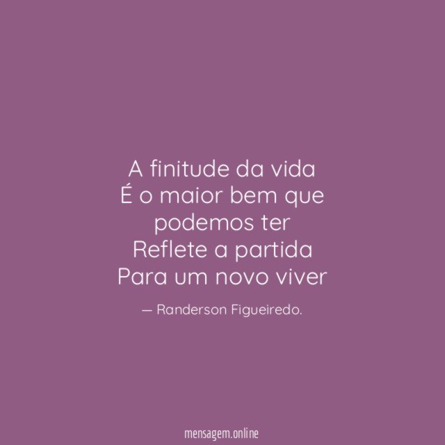 A finitude da vida É o maior bem que