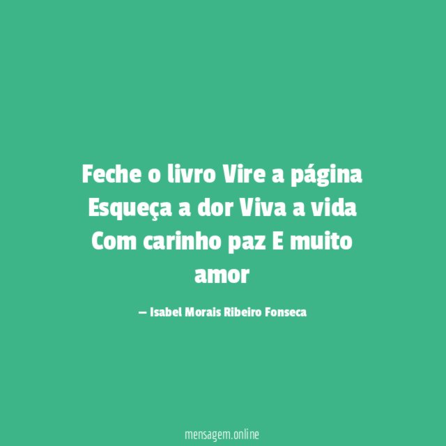 Feche o livro Vire a página Esqueça a dor Viva a