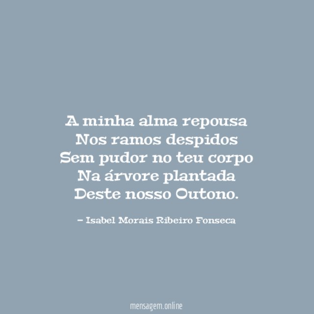 A minha alma repousa Nos ramos despidos Sem pudor no