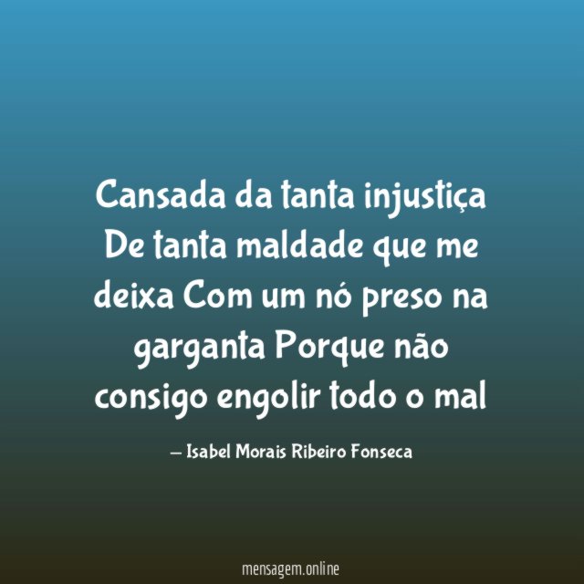 Cansada da tanta injustiça De tanta maldade que me