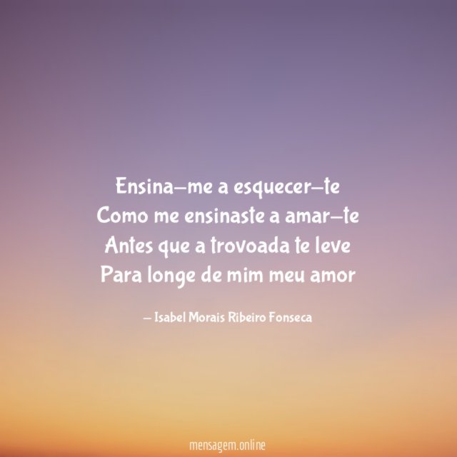 Ensina-me a esquecer-te Como me ensinaste a amar-te Antes que