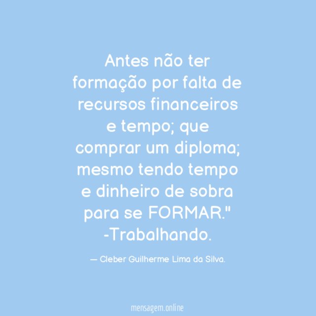 Antes não ter formação por falta de recursos financeiros