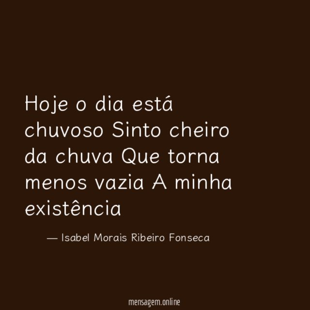Hoje o dia está chuvoso Sinto cheiro da chuva Que