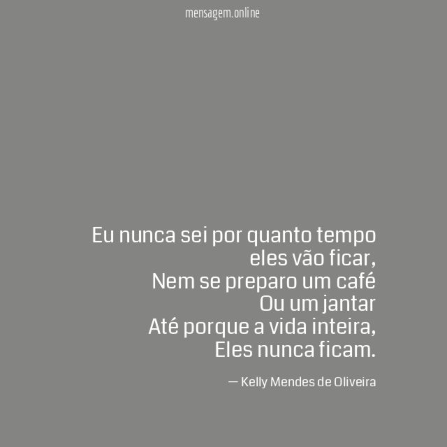 Eu nunca sei por quanto tempo eles vão ficar