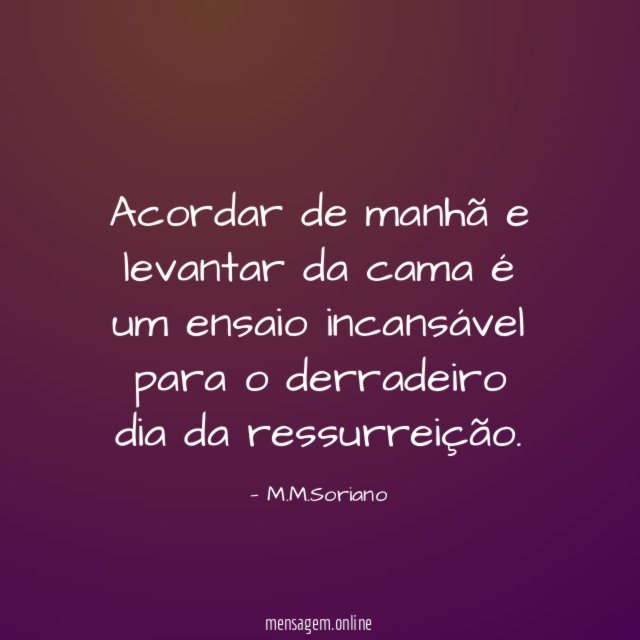 Acordar de manhã e levantar da cama é um ensaio