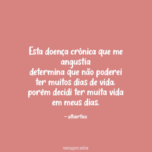 Esta doença crônica que me angustia determina que não