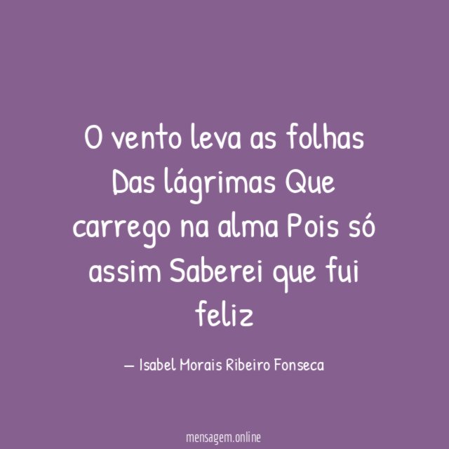 O vento leva as folhas Das lágrimas ? Que carrego