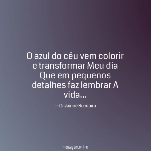 O azul do céu vem colorir e transformar Meu