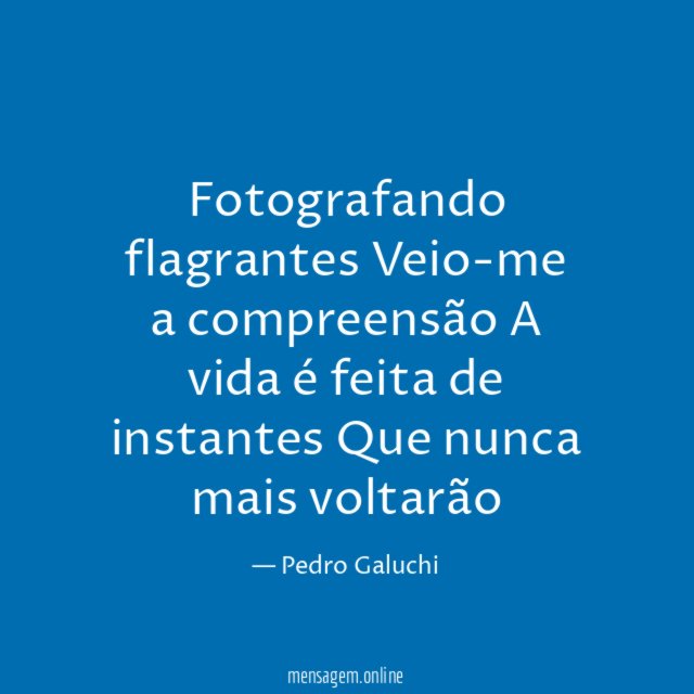 Fotografando flagrantes Veio-me a compreensão A vida é feita de