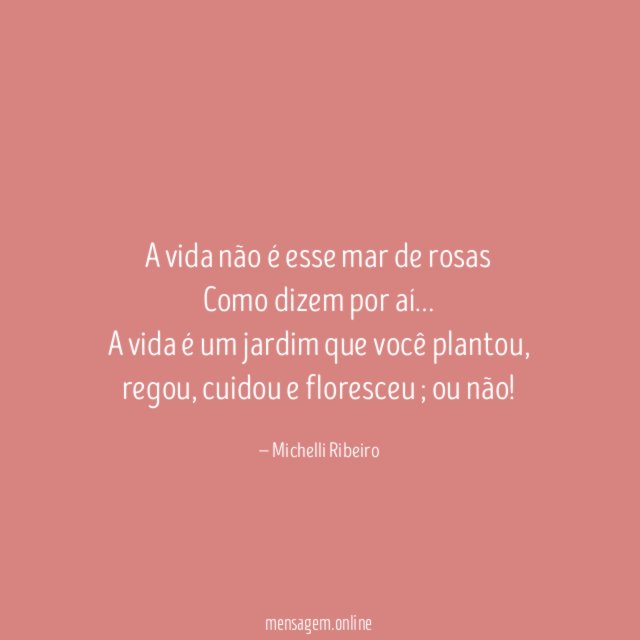 A vida não é esse mar de rosas Como dizem por aí