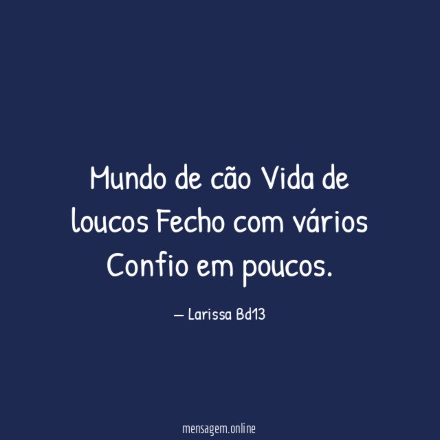Mundo de cão? Vida de loucos? Fecho com vários?????? Confio em