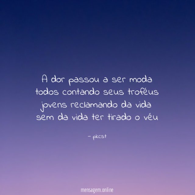 A dor passou a ser moda todos contando seus