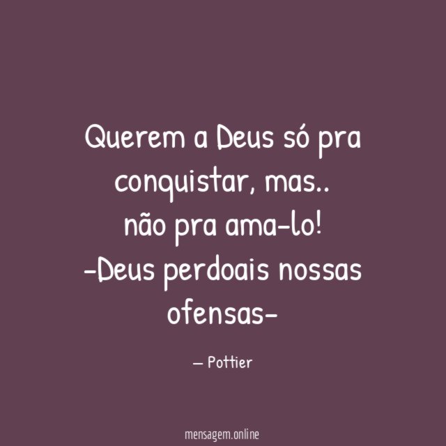 Querem a Deus só pra conquistar, mas.. não pra ama-lo!